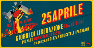 Free Palestine - 25 Aprile - Giorni di liberazione 21ma edizione - Pigneto quartiere in festa 